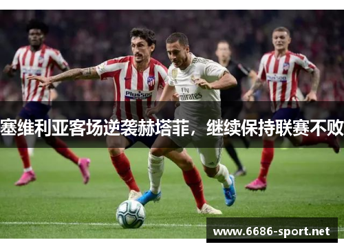 塞维利亚客场逆袭赫塔菲，继续保持联赛不败